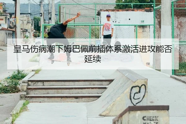 皇马伤病潮下姆巴佩前插体系激活进攻能否延续